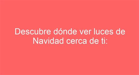 Descubre DÓNDE VER Luces de Navidad cerca de ti Guía COMPLETA 2021