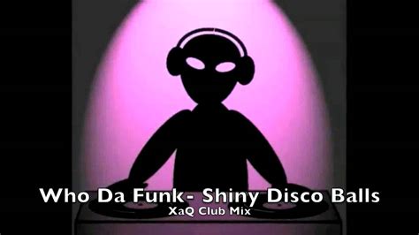 Who Da Funk Shiny Disco Balls XaQ Remix Club Edit YouTube