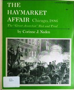 The Haymarket Affair, Chicago, 1886: The Great Anarchist Riot and Trial ...