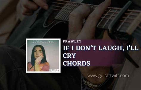 If I Dont Laugh Ill Cry Chords By Frawley Guitartwitt