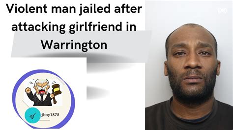 Man Jailed After Attacking Girlfriend In Warrington Youtube