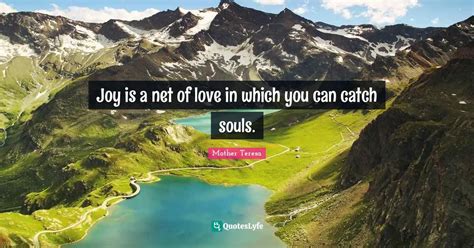 Joy Is A Net Of Love In Which You Can Catch Souls Quote By Mother