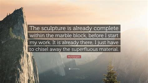 Michelangelo Quote The Sculpture Is Already Complete Within The