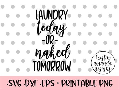 Laundry Today Or Naked Tomorrow SVG DXF EPS PNG Cut File Cricut Silhouette By Kristin Amanda