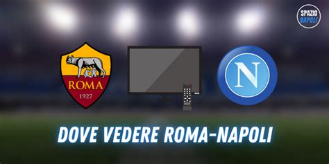 Dove Vedere Roma Napoli In Tv E Streaming DAZN O SKY