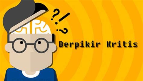 Pengertian Berpikir Kritis Ciri Manfaat Tujuan Komponen Dan Cara