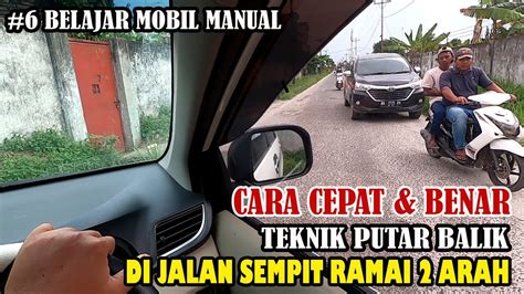 Belajar Mobil Manual Cara Putar Balik Di Jalan Sempit Ramai Arah