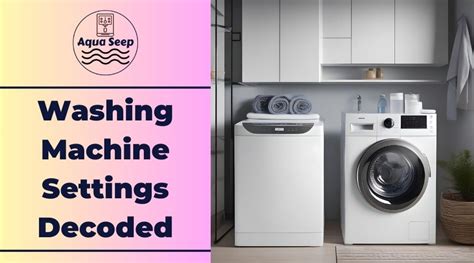 Washing Machine Settings Decoded: A Comprehensive Guide - Aqua Seep