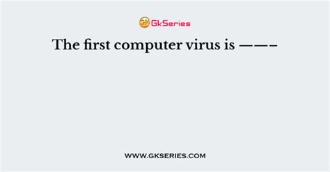 The first computer virus is