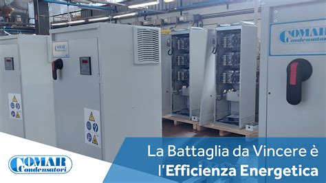 La Battaglia da Vincere è lEfficienza Energetica Comar Condensatori