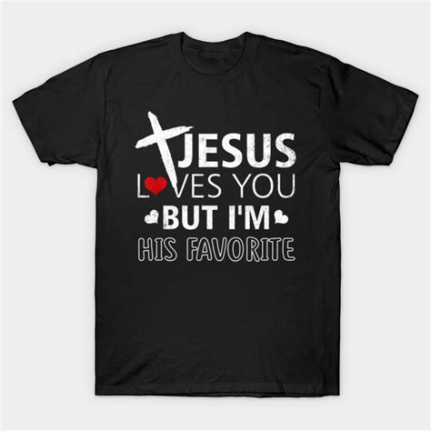 Jesus Loves You But Im His Favorite Jesus Loves You T Shirt