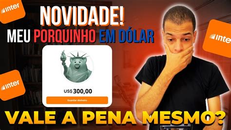 MEU PORQUINHO DO BANCO INTER EM DÓLAR COMO FUNCIONA VALE A PENA É