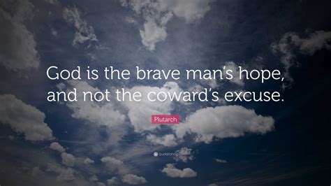 Plutarch Quote “god Is The Brave Mans Hope And Not The Cowards Excuse ”