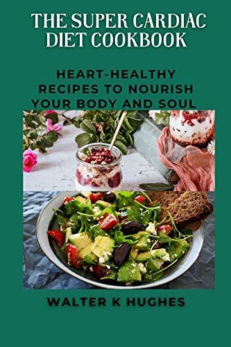 The Super Cardiac Diet Cookbook Heart Healthy Recipes To Nourish