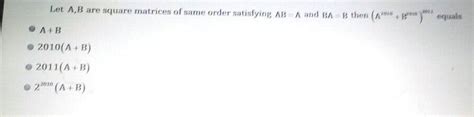 Let A B Are Square Matrices Of Same Order Satisfying A B A