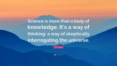 Carl Sagan Quote “science Is More Than A Body Of Knowledge It’s A Way Of Thinking A Way Of