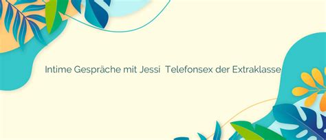 Intime Gespräche mit Jessi Telefonsex der Extraklasse