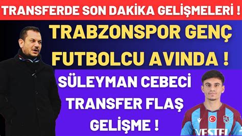 Trabzonspor Genç Futbolcu Avında Süleyman Cebeci Transferinde Flaş