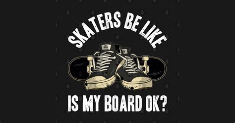 Cool Skateboarding Is My Board Ok Funny Skateboarder Meme Funny Skateboarding Quotes T