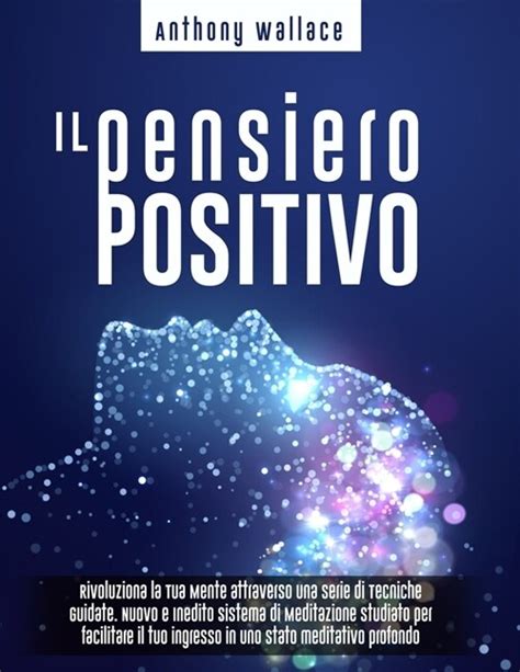 Il Pensiero Positivo Rivoluziona La Tua Mente Attraverso Una