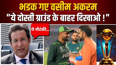 Wasim Akram Angry Reaction On Virat Kohli Babar Azam Friendship