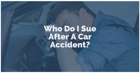 Who Do I Sue After A Car Accident Driver Or Insurance Company