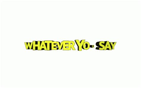 Whatever You Say Do What You Say GIF - WhateverYouSay Whatever YouSay - Discover & Share GIFs