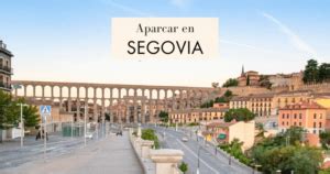 D Nde Aparcar En Segovia Gratis O De Pago Viajar Y Otras Pasiones