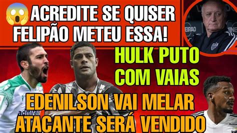 Edenilson Vai Melar Felip O Mentiuhulk Put Vaiasfelipe Felicio