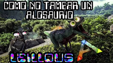 Como NO Tamear Un Alosaurio NV 145 ARK RAGNAROK LEILLOUS YouTube