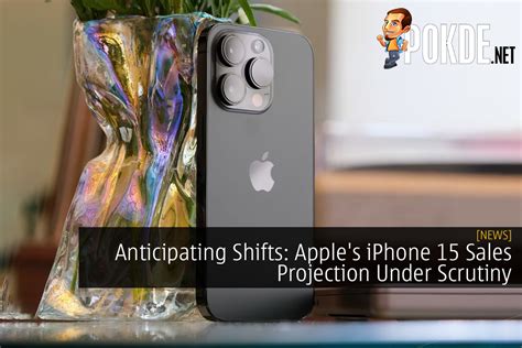 Anticipating Shifts: Apple's IPhone 15 Sales Projection Under Scrutiny ...