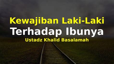 Kewajiban Laki Laki Terhadap Ibunya Kajian Singkat Ustadz Khalid