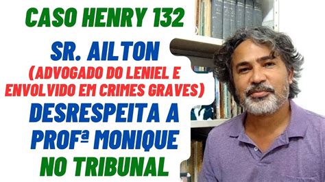 CASO HENRY 132 Ailton Advogado Do Leniel E Envolvido Em Crimes