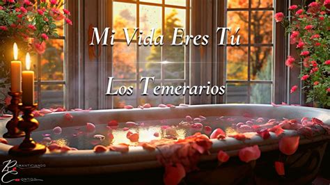 Mi Vida Eres Tú Los Temerarios Lírica YouTube