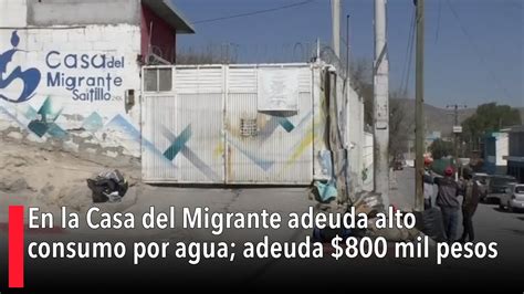 En La Casa Del Migrante Adeuda Alto Consumo Por Agua Adeuda Mil