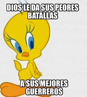 Meme Creator Funny Dios Le Da Sus Peores Batallas A Sus Mejores