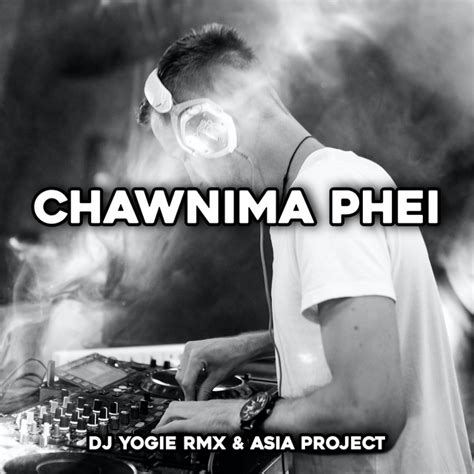 Chawnima Phei Single By Dj Yogie Rmx Spotify