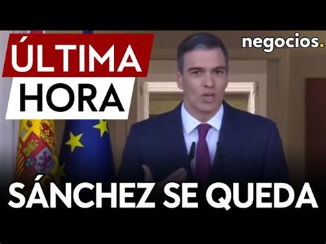 ÚLTIMA HORA Pedro Sánchez no dimite decide seguir en el gobierno y