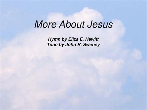 More About Jesus Hymn By Eliza E Hewitt Tune By John R Sweney Ppt Download