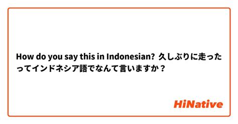 How Do You Say 久しぶりに走ったってインドネシア語でなんて言いますか？ In Indonesian Hinative