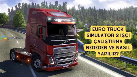 Euro Truck Simulator 2 İşçi Çalıştırma Nereden ve Nasıl Yapılır