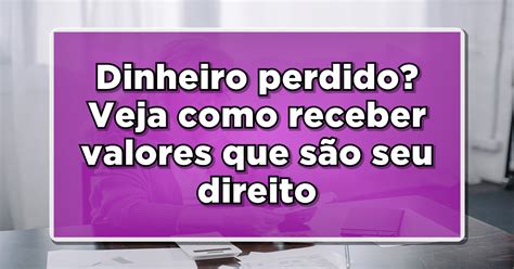 Dinheiro perdido Veja como receber valores que são seu direito