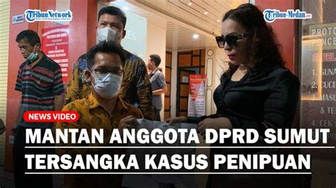 Mantan Anggota Dprd Sumut Ditetapkan Sebagai Tersangka Kasus Penipuan