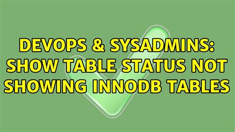 Devops Sysadmins Show Table Status Not Showing Innodb Tables Youtube