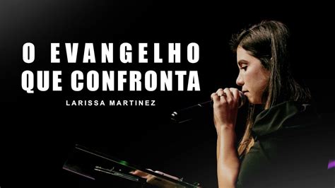 O Evangelho Que Confronta Larissa Martinez Youtube