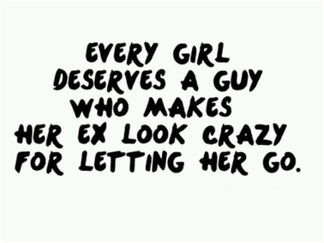 Every Girl Deserves A Guy Who Makes Her Ex Look Crazy For Letting