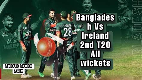 Bangladesh Vs Ireland Nd T All Wickets Sakib Wickets