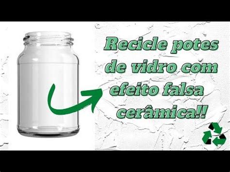 Reciclagem Potes De Vidro Usando A Tecnica De Falsa Cer Mica