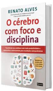 O cérebro foco e disciplina Renato Alves