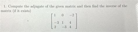 Solved 1 Compute The Adjugate Of The Given Matrix And Then